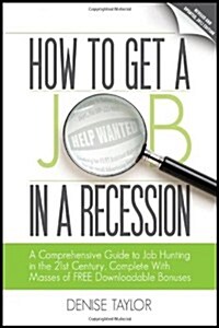 How to Get a Job in a Recession : a Comprehensive Guide to Job Hunting in the 21st Century, Complete with Masses of Free Downloadable Bonuses (Paperback, 2 Revised edition)