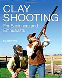 Clay Shooting for Beginners and Enthusiasts (Hardcover)