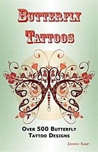Butterfly Tattoos: Over 500 Butterfly Tattoo Designs, Ideas and Pictures Including Tribal, Flowers, Wings, Fairy, Celtic, Small, Lower Ba              (Paperback)