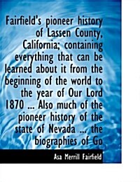 Fairfields Pioneer History of Lassen County, California; Containing Everything That Can Be Learned (Paperback)