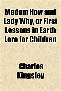 Madam How and Lady Why, or First Lessons in Earth Lore for Children (Paperback)