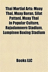 Thai Martial Arts: Muay Thai, Muay Boran, Silat Pattani, Muay Thai in Popular Culture, Rajadamnern Stadium, Lumpinee Boxing Stadium                    (Paperback)