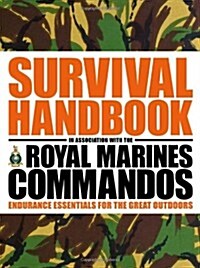 The Survival Handbook in Association with the Royal Marines Commandos : Endurance Essentials for the Great Outdoors (Paperback)