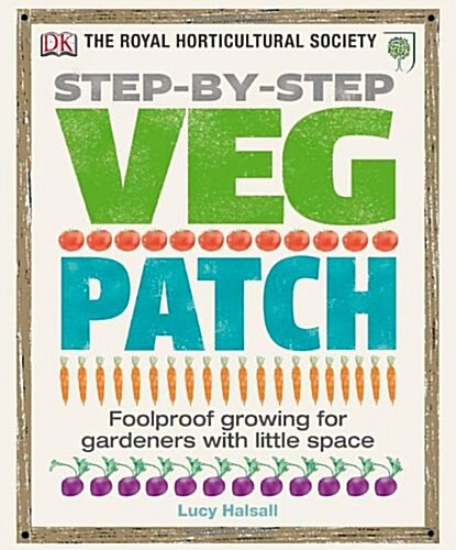 RHS Step-by-Step Veg Patch : Foolproof Growing for Gardeners with Little Space (Hardcover)
