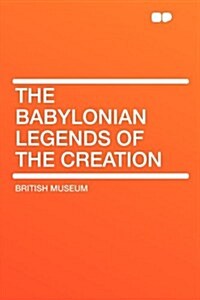 The Babylonian Legends of the Creation (Paperback)