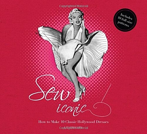 Sew Iconic : How to Make 10 Classic Hollywood Dresses (Hardcover)