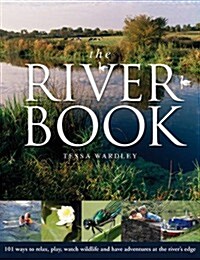 The River Book : 101 Ways to Relax, Play, Watch Wildlife and Have Adventures at the Rivers Edge (Paperback)