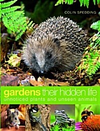 Gardens: Their Hidden Life : Unnoticed Plants and Unseen Animals (Hardcover)