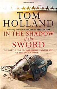 In the Shadow of the Sword : The Battle for Global Empire and the End of the Ancient World (Hardcover)