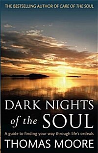 Dark Nights of the Soul : A Guide to Finding Your Way Through Lifes Ordeals (Paperback)