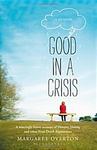 Good in a Crisis : A Memoir of Divorce, Dating, and Other Near-Death Experiences (Paperback)