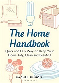 The Home Handbook : Quick and Easy Ways to Keep Your Home Tidy, Clean and Beautiful (Paperback)