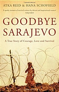 Goodbye Sarajevo : A True Story of Courage, Love and Survival (Paperback)