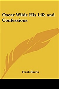 Oscar Wilde His Life and Confessions (Paperback)