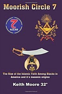 Moorish Circle 7: The Rise of the Islamic Faith Among Blacks in America and Its Masonic Origins (Paperback)