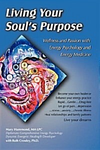 Living Your Souls Purpose: Wellness and Passion with Energy Psychology (Paperback)