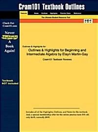 Outlines & Highlights for Beginning and Intermediate Algebra by Elayn Martin-Gay (Paperback)