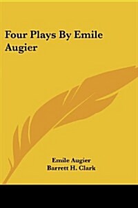 Four Plays by Emile Augier (Paperback)