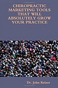 Chiropractic Marketing Tools That Will Absolutely Grow Your Practice (Paperback)