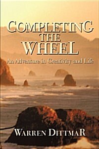 Completing the Wheel: An Adventure in Creativity and Life (Paperback)