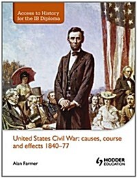 Access to History for the IB Diploma: United States Civil War: Causes, Course and Effects 1840-77 (Paperback)