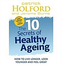The 10 Secrets of Healthy Ageing : How to Live Longer, Look Younger and Feel Great (Paperback)