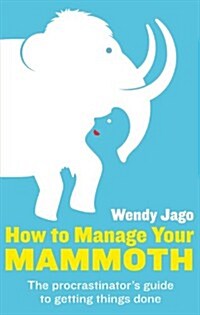 How to Manage Your Mammoth : The Procrastinators Guide to Getting Things Done (Paperback)