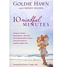 10 Mindful Minutes : Giving Our Children - and Ourselves - the Skills to Reduce Stress and Anxiety for Healthier, Happier Lives (Paperback)