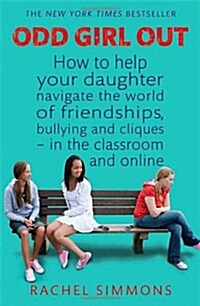 Odd Girl Out : How to Help Your Daughter Navigate the World of Friendships, Bullying and Cliques - in the Classroom and Online (Paperback)