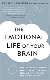 The Emotional Life of Your Brain : How Its Unique Patterns Affect the Way You Think, Feel, and Live - And How You Can Change Them (Paperback)