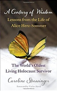 A Century of Wisdom : Lessons from the Life of Alice Herz-Sommer, the Worlds Oldest Living Holocaust Survivor (Hardcover)