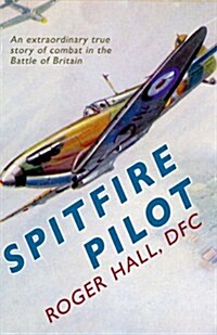 Spitfire Pilot: An Extraordinary True Story of Combat in the Battle of Britain (Hardcover)