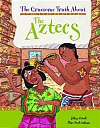 The Gruesome Truth About: The Aztecs (Paperback)