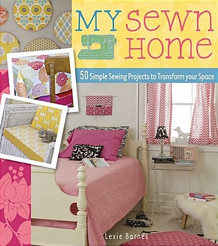 My Sewn Home : 50 Easy Projects for Your Home and Garden (Paperback)