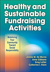 Healthy and Sustainable Fundraising Activities: Mobilizing Your Community Toward Social Responsibility                                                 (Paperback)