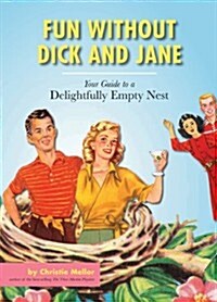 Fun Without Dick and Jane: A Guide to a Delightfully Empty Nest (Paperback)