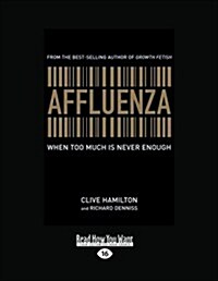 Affluenza: When Too Much Is Never Enough (Easyread Large Edition) (Paperback)
