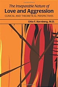 The Inseparable Nature of Love and Aggression: Clinical and Theoretical Perspectives (Paperback)