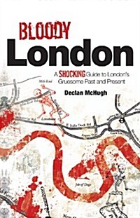 Bloody London : Shocking Tales from Londons Gruesome Past and Present (Paperback)