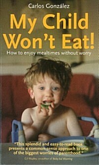 My Child Wont Eat! : How to Enjoy Mealtimes without Worry (Paperback, 2nd edition)