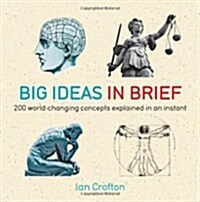 Big Ideas in Brief : 200 World-changing Concepts Explained in an Instant (Paperback)