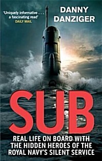 Sub : Real Life on Board with the Hidden Heroes of the Royal Navys Silent Service (Paperback)