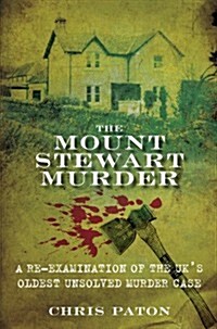 The Mount Stewart Murder : A Re-Examination of the UKs Oldest Unsolved Murder Case (Paperback)