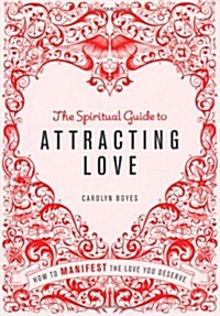 The Spiritual Guide to Attracting Love : How to Manifest the Love You Deserve (Paperback)