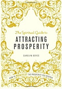 The Spiritual Guide to Attracting Prosperity : How to Manifest the Prosperity You Deserve (Paperback)