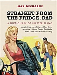 Straight From The Fridge, Dad : A Dictionary of Hipster Slang (Paperback)