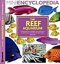 Mini Encyclopedia the Reef Aquarium : Comprehensive Coverage, from Setting Up an Aquarium to Choosing the Best Fishes (Paperback)