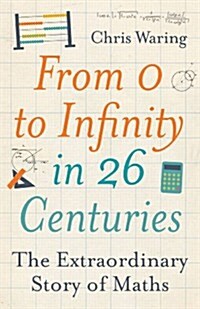 From 0 to Infinity in 26 Centuries : The Extraordinary Story of Maths (Hardcover)