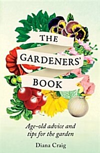 The Gardeners Book : Age-old Advice and Tips for the Garden (Hardcover)