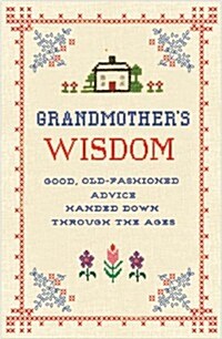 Grandmothers Wisdom: Good, Old-Fashioned Advice Handed Down Through the Ages (Hardcover, 2)